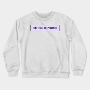 Keep Going Keep Growing - Positive Quotes Crewneck Sweatshirt